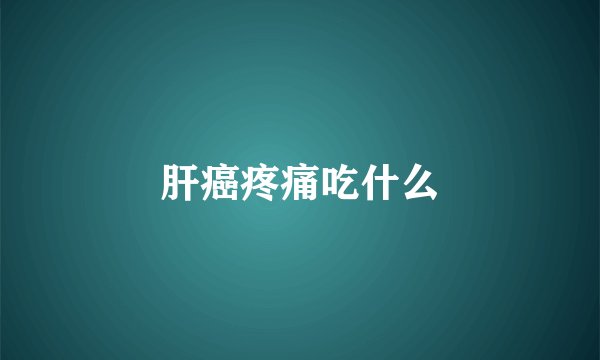 肝癌疼痛吃什么