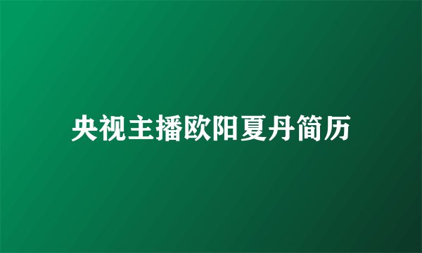 央视主播欧阳夏丹简历