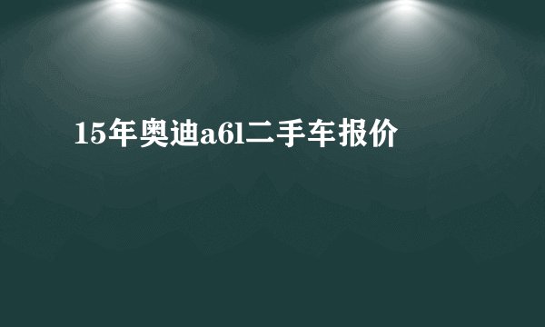 15年奥迪a6l二手车报价