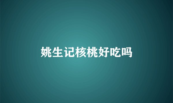 姚生记核桃好吃吗