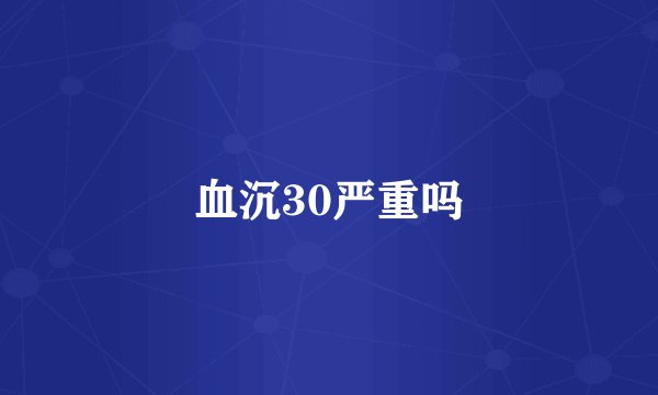 血沉30严重吗