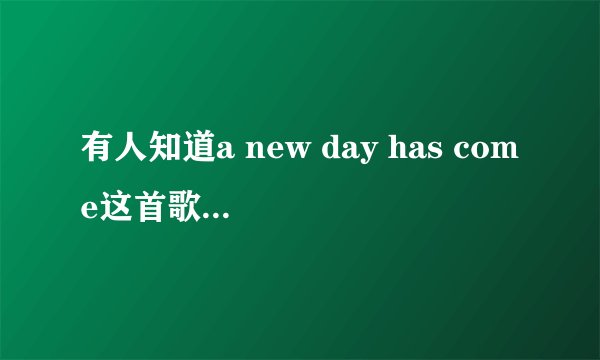 有人知道a new day has come这首歌的歌词吗？