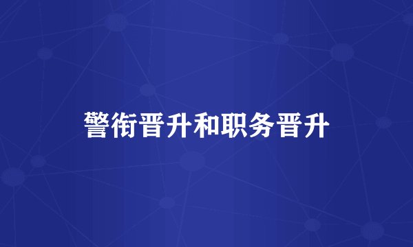警衔晋升和职务晋升