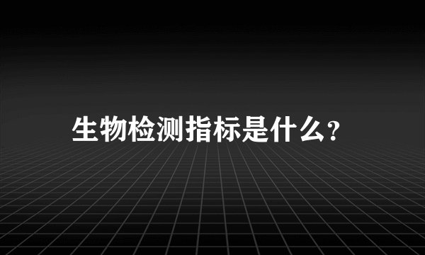 生物检测指标是什么？
