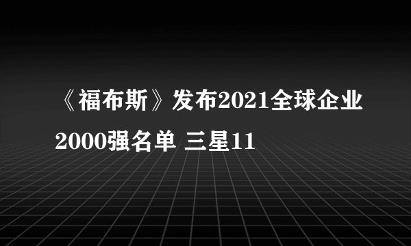 《福布斯》发布2021全球企业2000强名单 三星11