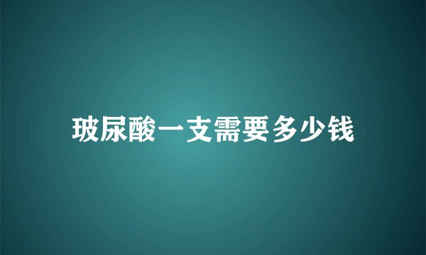 玻尿酸一支需要多少钱