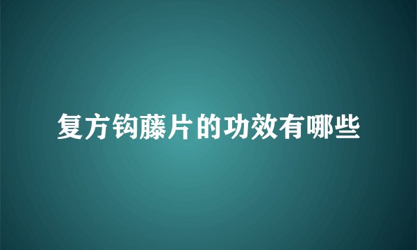 复方钩藤片的功效有哪些