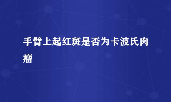 手臂上起红斑是否为卡波氏肉瘤