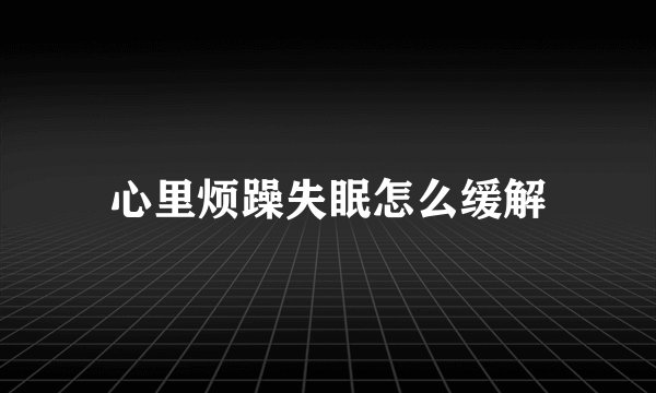 心里烦躁失眠怎么缓解