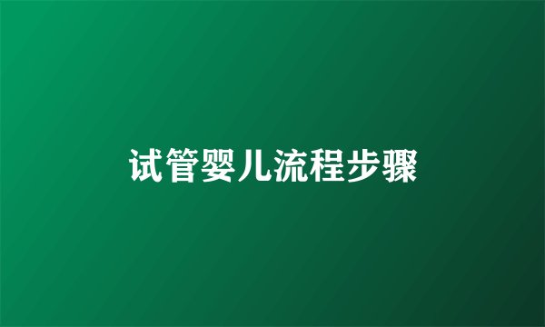 试管婴儿流程步骤