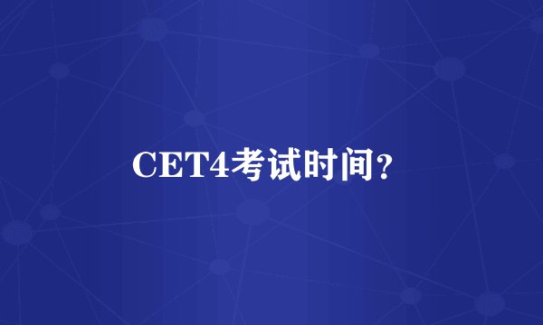 CET4考试时间？