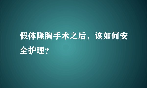 假体隆胸手术之后，该如何安全护理？