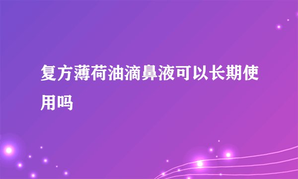 复方薄荷油滴鼻液可以长期使用吗