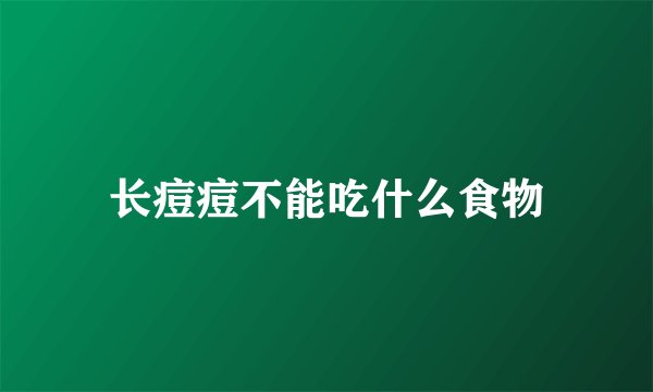 长痘痘不能吃什么食物
