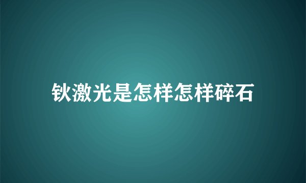 钬激光是怎样怎样碎石