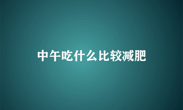 中午吃什么比较减肥