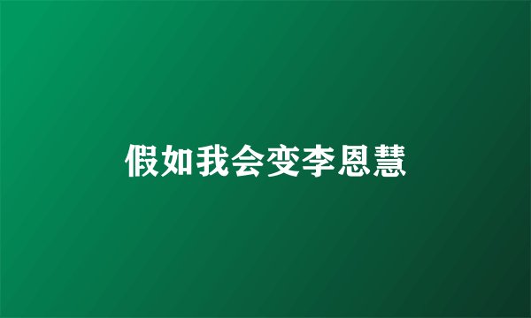 假如我会变李恩慧
