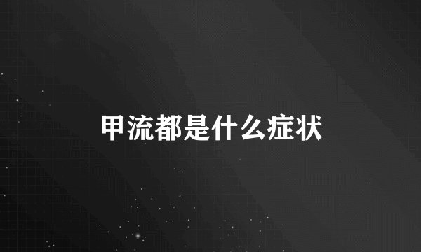 甲流都是什么症状
