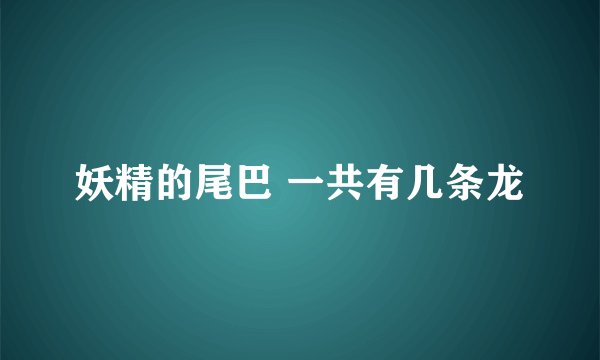 妖精的尾巴 一共有几条龙