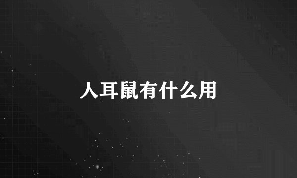 人耳鼠有什么用