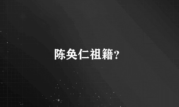 陈奂仁祖籍?