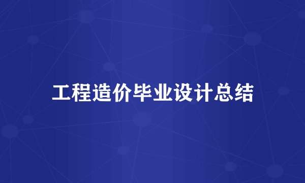 工程造价毕业设计总结
