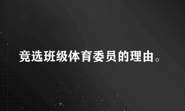 竞选班级体育委员的理由。