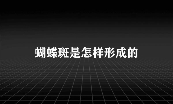 蝴蝶斑是怎样形成的