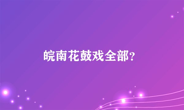 皖南花鼓戏全部？