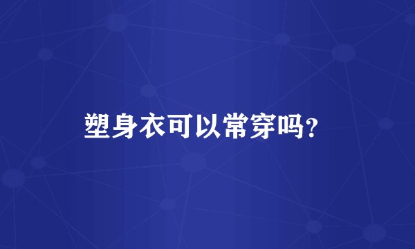 塑身衣可以常穿吗？