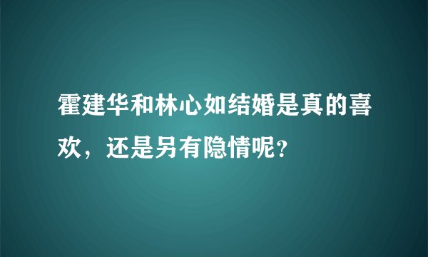 霍建华和林心如结婚是真的喜欢,还是另有隐情呢?