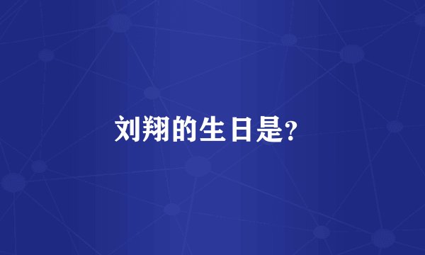 刘翔的生日是？