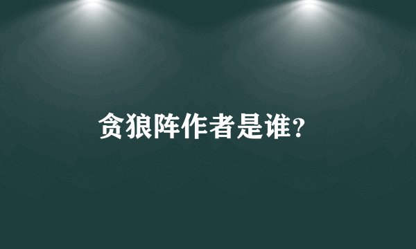 贪狼阵作者是谁？