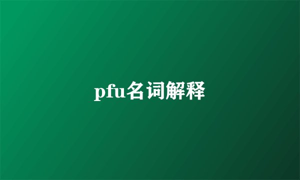 pfu名词解释