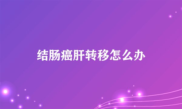 结肠癌肝转移怎么办