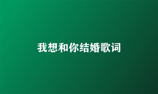 我想和你结婚歌词
