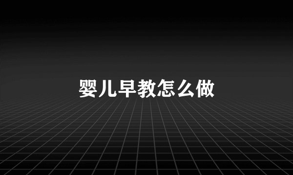 婴儿早教怎么做