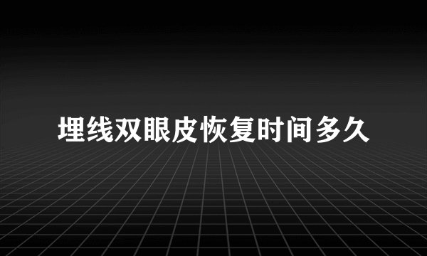 埋线双眼皮恢复时间多久