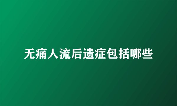 无痛人流后遗症包括哪些