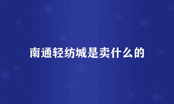 南通轻纺城是卖什么的