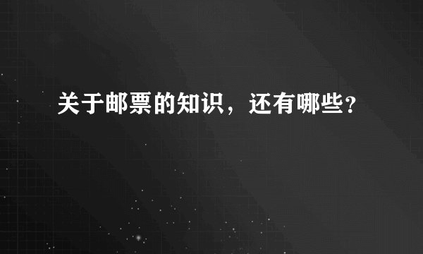 关于邮票的知识,还有哪些?