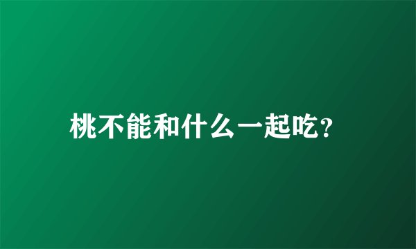桃不能和什么一起吃？