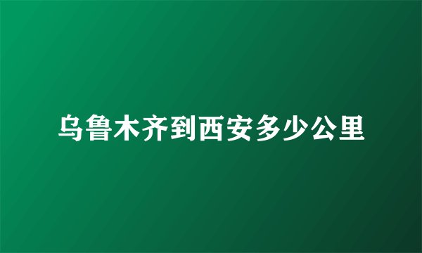 乌鲁木齐到西安多少公里