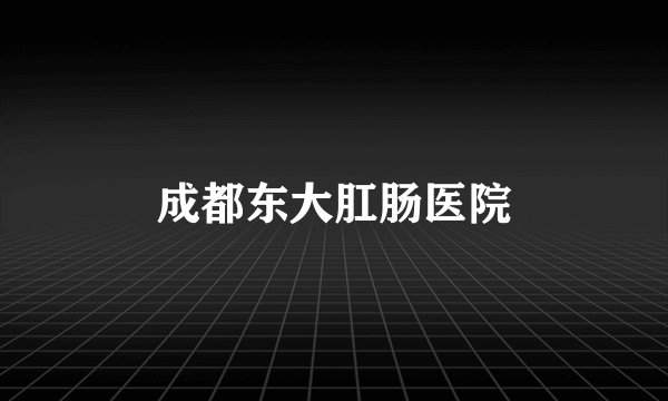 成都东大肛肠医院