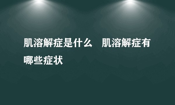 肌溶解症是什么   肌溶解症有哪些症状