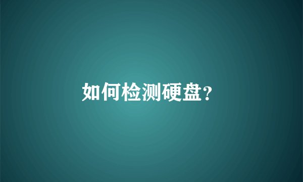 如何检测硬盘？