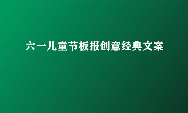 六一儿童节板报创意经典文案