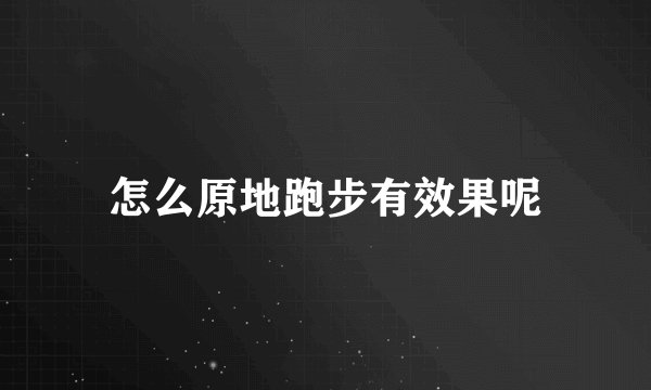 怎么原地跑步有效果呢