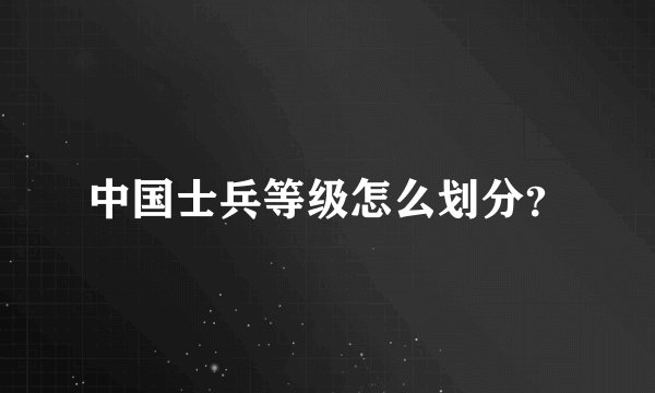 中国士兵等级怎么划分？