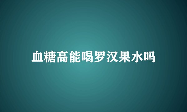 血糖高能喝罗汉果水吗